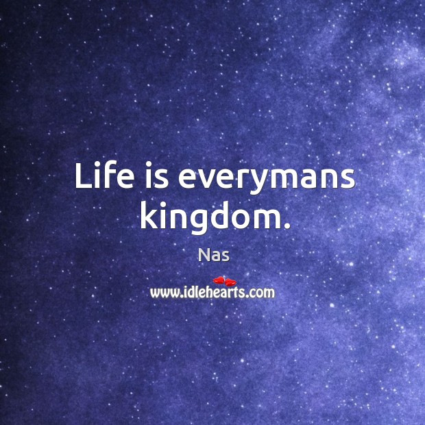 Life is everymans kingdom. Life Quotes Image