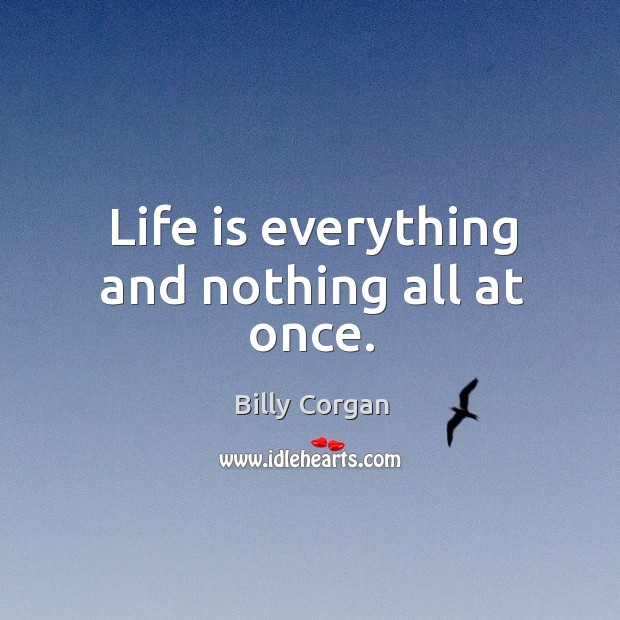 Life is everything and nothing all at once. Image
