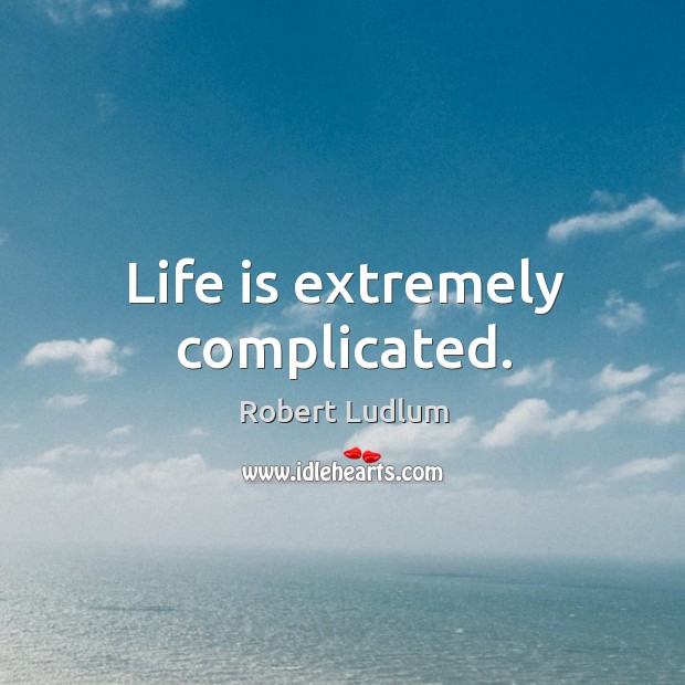 Life is extremely complicated. Image