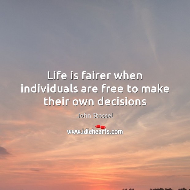 Life is fairer when individuals are free to make their own decisions John Stossel Picture Quote