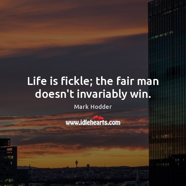 Life is fickle; the fair man doesn’t invariably win. Mark Hodder Picture Quote