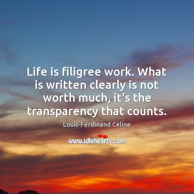 Life is filigree work. What is written clearly is not worth much, Louis-Ferdinand Céline Picture Quote