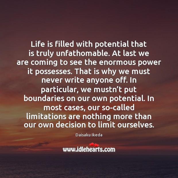 Life is filled with potential that is truly unfathomable. At last we Daisaku Ikeda Picture Quote