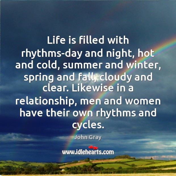 Life is filled with rhythms-day and night, hot and cold, summer and John Gray Picture Quote
