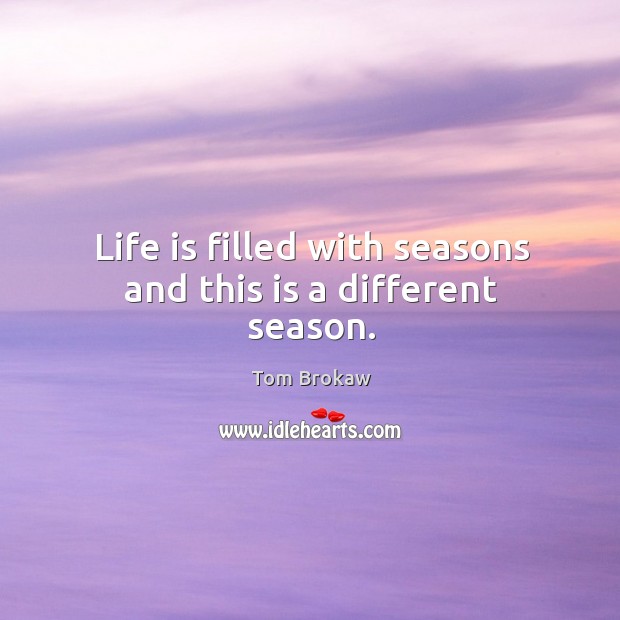 Life is filled with seasons and this is a different season. Image