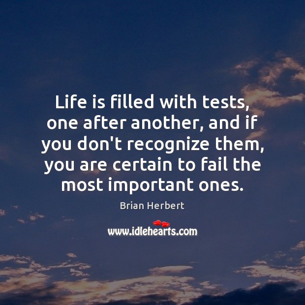 Life is filled with tests, one after another, and if you don’t Brian Herbert Picture Quote