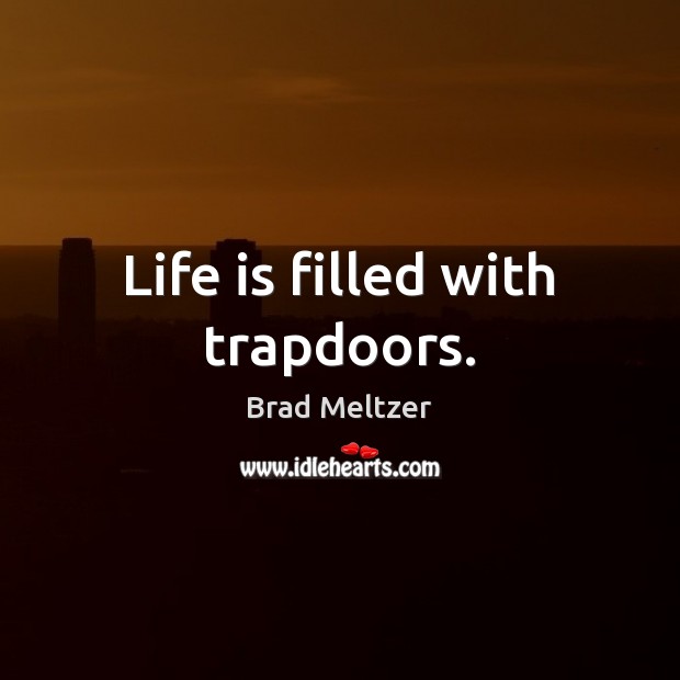 Life is filled with trapdoors. Brad Meltzer Picture Quote