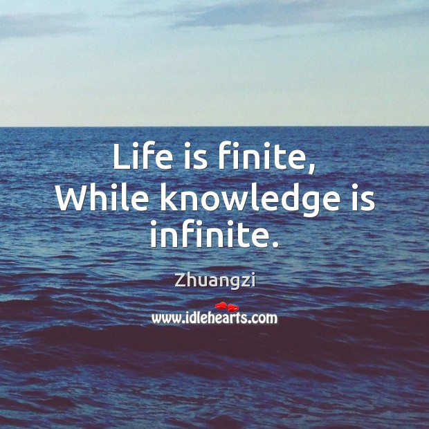 Life is finite, While knowledge is infinite. Image