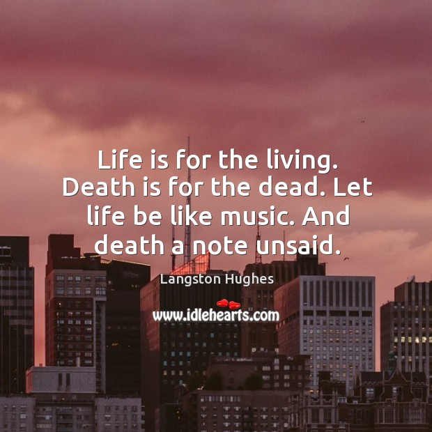 Life is for the living. Death is for the dead. Let life Langston Hughes Picture Quote