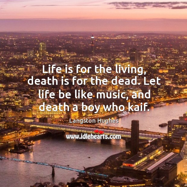 Life is for the living, death is for the dead. Let life be like music, and death a boy who kaif. Death Quotes Image