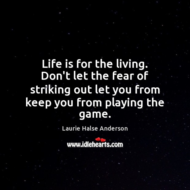 Life is for the living. Don’t let the fear of striking out Life Quotes Image