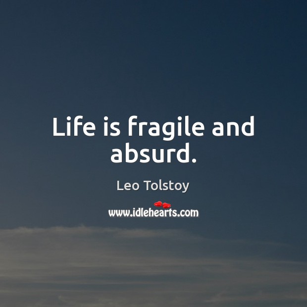 Life is fragile and absurd. Leo Tolstoy Picture Quote
