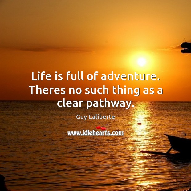 Life is full of adventure. Theres no such thing as a clear pathway. Guy Laliberte Picture Quote