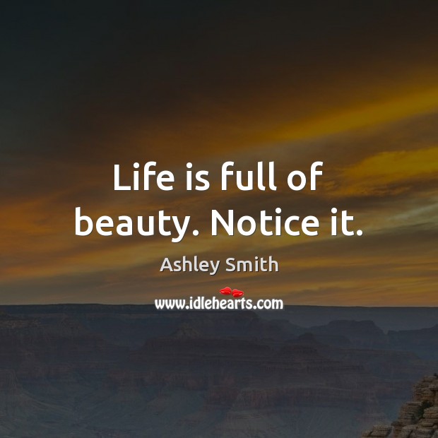 Life is full of beauty. Notice it. Image
