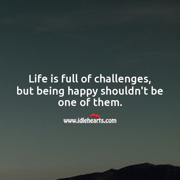 Life is full of challenges, but being happy shouldn’t be one of them. Life Messages Image