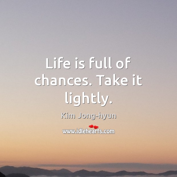 Life is full of chances. Take it lightly. Kim Jong-hyun Picture Quote