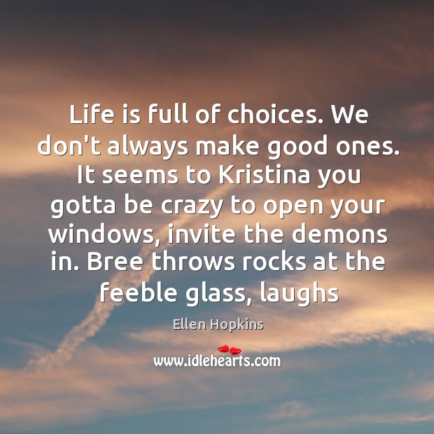 Life is full of choices. We don’t always make good ones. It Ellen Hopkins Picture Quote