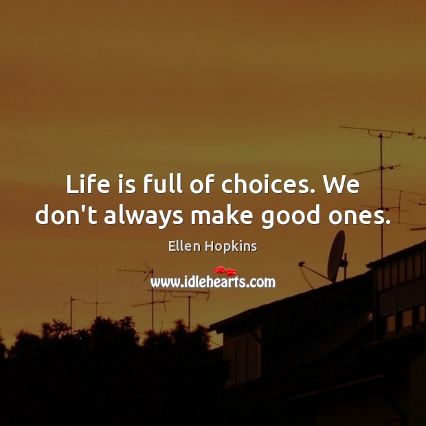 Life is full of choices. We don’t always make good ones. Ellen Hopkins Picture Quote