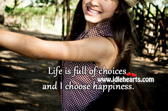 Life is full of choices and I choose happiness. Image
