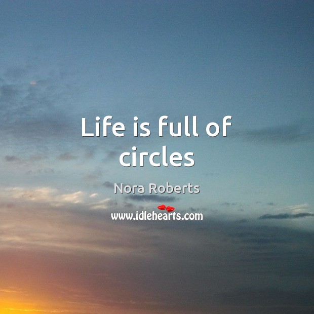 Life is full of circles Nora Roberts Picture Quote