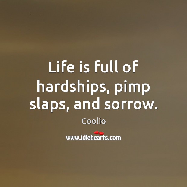 Life is full of hardships, pimp slaps, and sorrow. Coolio Picture Quote