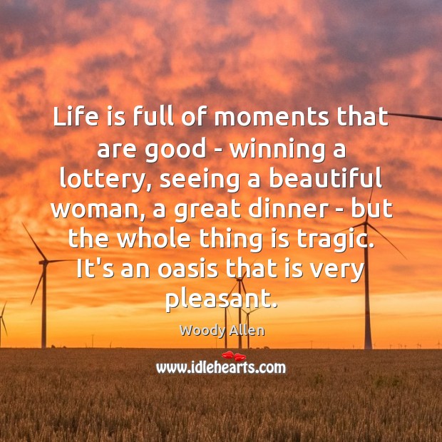 Life is full of moments that are good – winning a lottery, Woody Allen Picture Quote