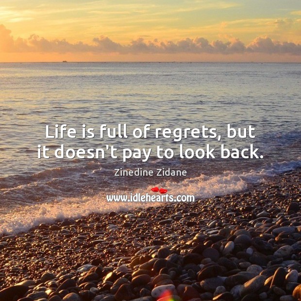 Life is full of regrets, but it doesn’t pay to look back. Image