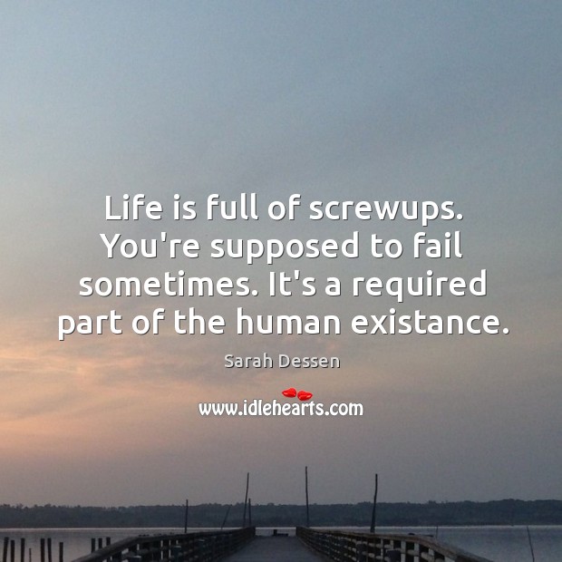 Life is full of screwups. You’re supposed to fail sometimes. It’s a Sarah Dessen Picture Quote