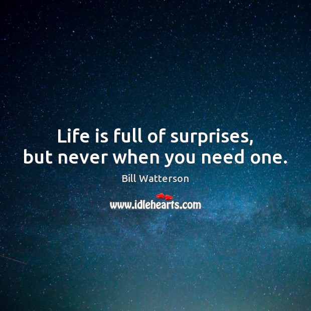 Life is full of surprises, but never when you need one. Bill Watterson Picture Quote