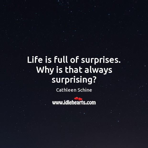 Life is full of surprises. Why is that always surprising? Image