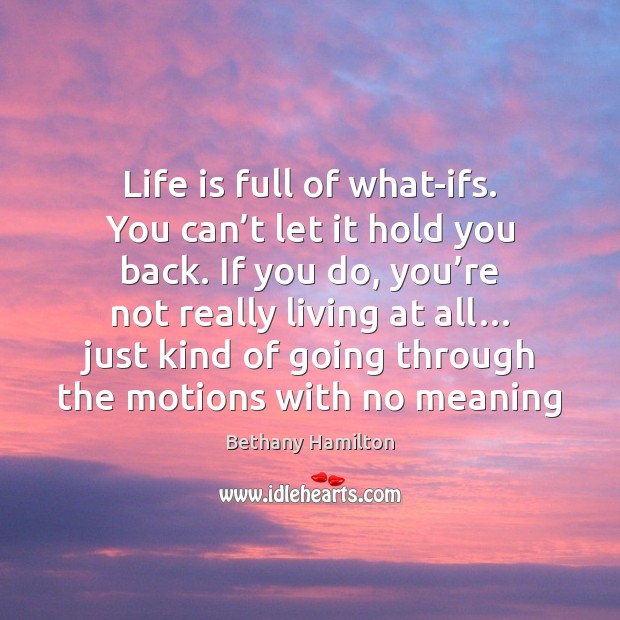 Life is full of what-ifs. You can’t let it hold you Bethany Hamilton Picture Quote