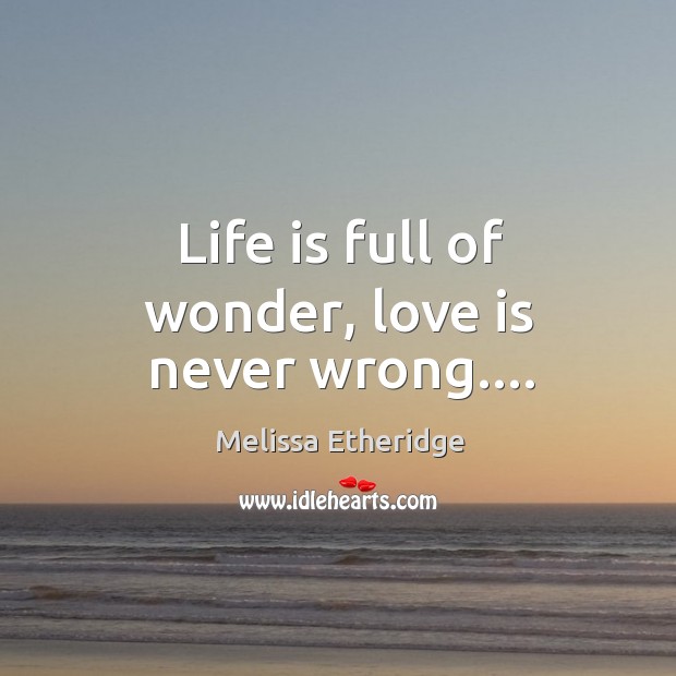 Life is full of wonder, love is never wrong…. Image