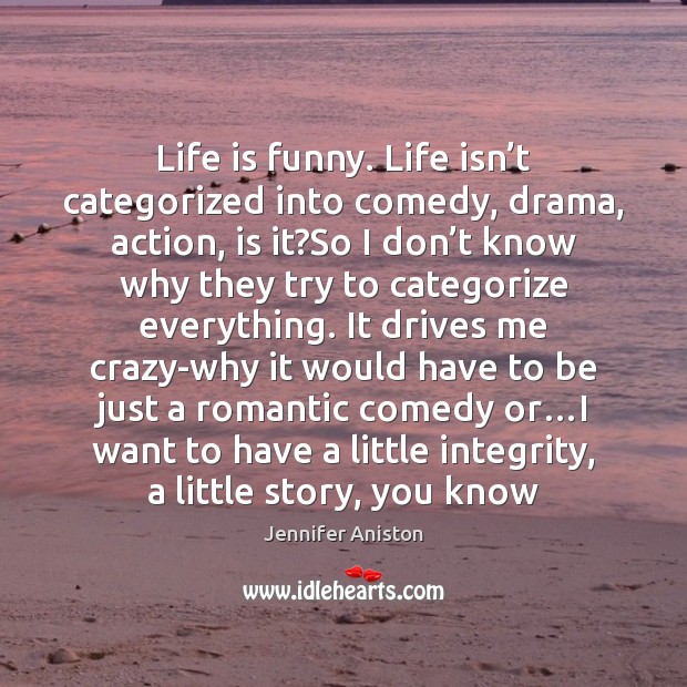 Life is funny. Life isn’t categorized into comedy, drama, action, is Image