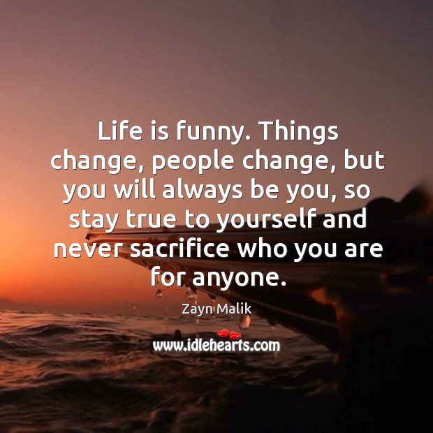 Life is funny. Things change, people change, but you will always be -  IdleHearts