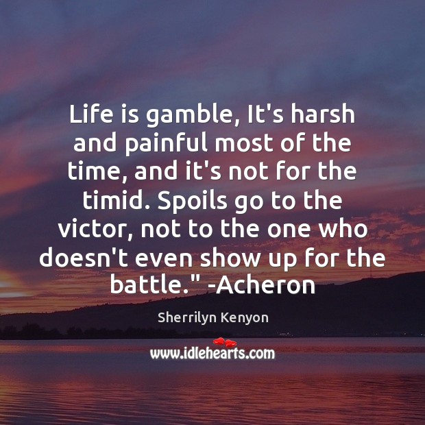 Life is gamble, It’s harsh and painful most of the time, and Sherrilyn Kenyon Picture Quote
