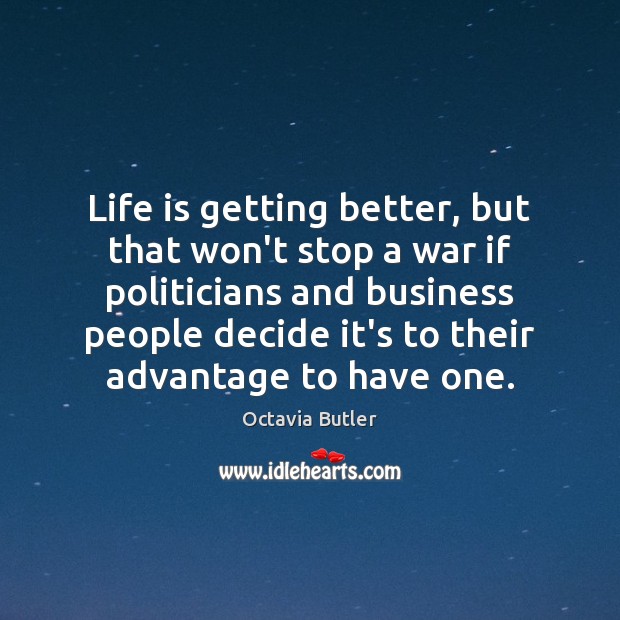 Life is getting better, but that won’t stop a war if politicians Octavia Butler Picture Quote
