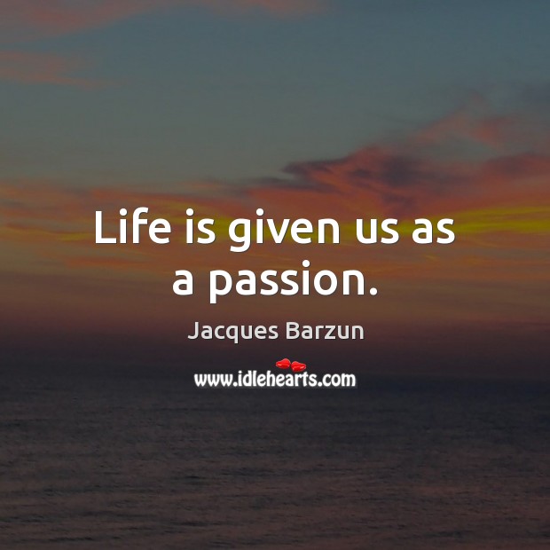 Life is given us as a passion. Image