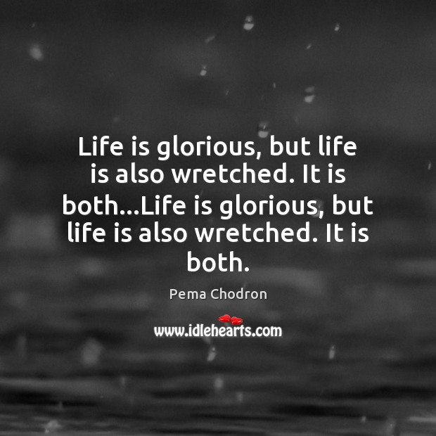Life is glorious, but life is also wretched. It is both…Life Pema Chodron Picture Quote