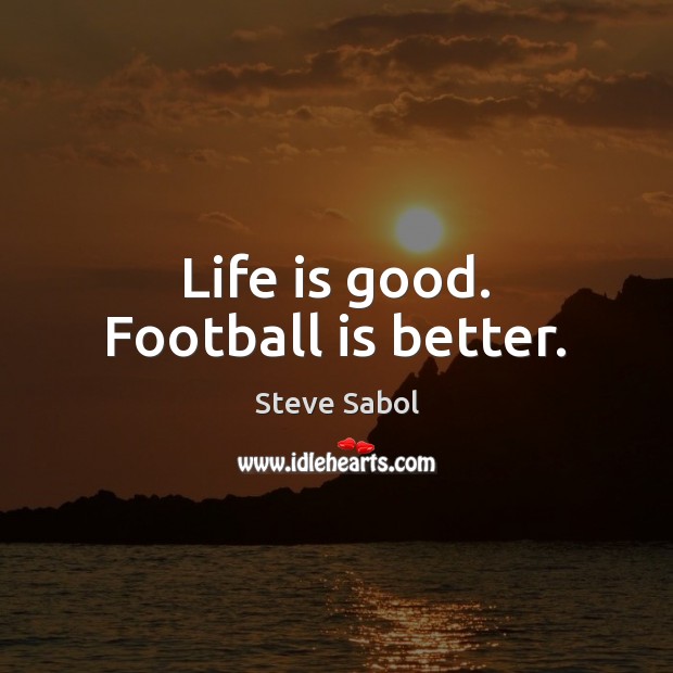 Life is good. Football is better. Image