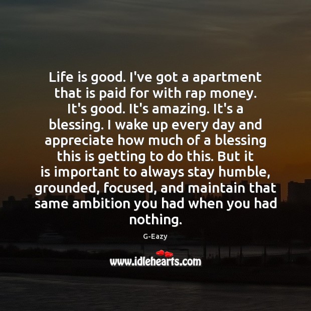 Life is good. I’ve got a apartment that is paid for with G-Eazy Picture Quote