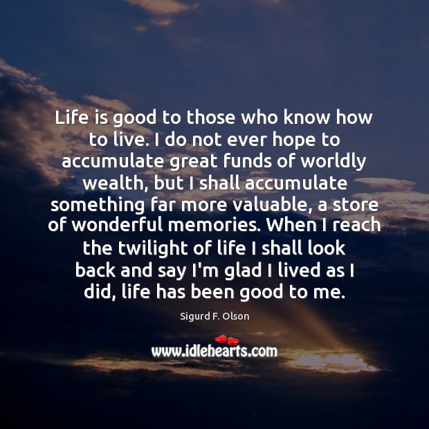 Life is good to those who know how to live. I do Sigurd F. Olson Picture Quote