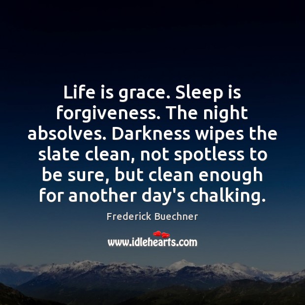 Life is grace. Sleep is forgiveness. The night absolves. Darkness wipes the Forgive Quotes Image
