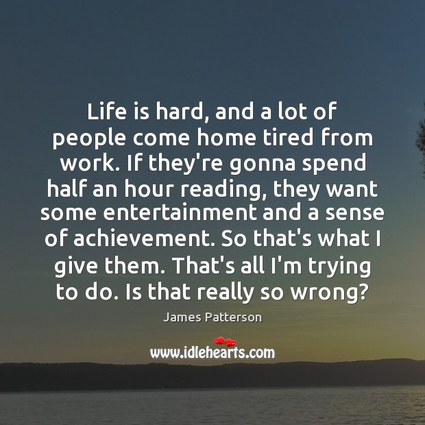 Life is hard, and a lot of people come home tired from Life is Hard Quotes Image