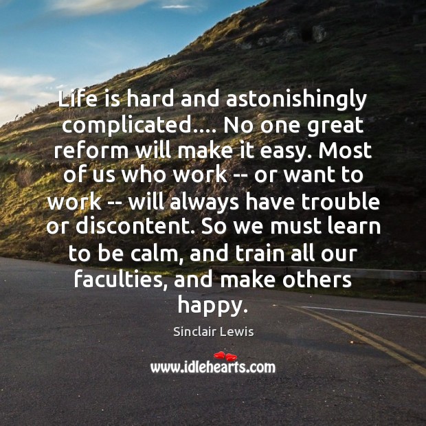 Life is hard and astonishingly complicated…. No one great reform will make Life is Hard Quotes Image