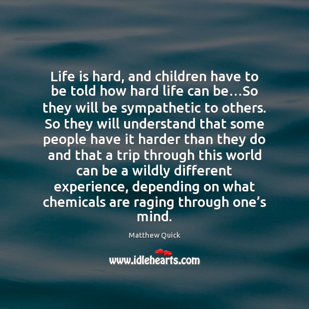 Life is hard, and children have to be told how hard life Matthew Quick Picture Quote