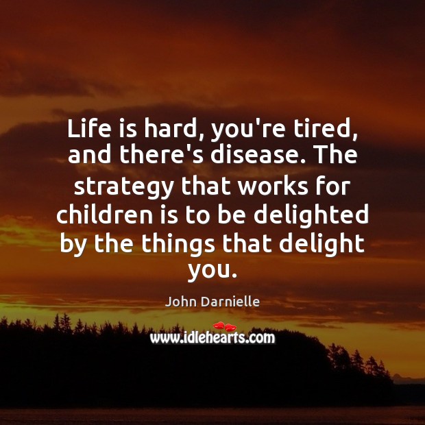 Life is hard, you’re tired, and there’s disease. The strategy that works Life is Hard Quotes Image