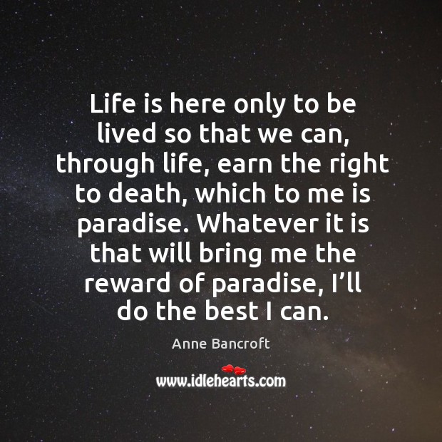 Life is here only to be lived so that we can, through life, earn the right to death Image