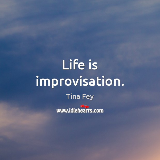 Life is improvisation. Image