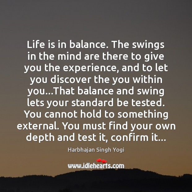 Life is in balance. The swings in the mind are there to Harbhajan Singh Yogi Picture Quote