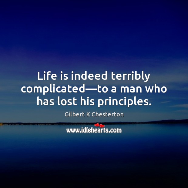 Life is indeed terribly complicated—to a man who has lost his principles. Gilbert K Chesterton Picture Quote